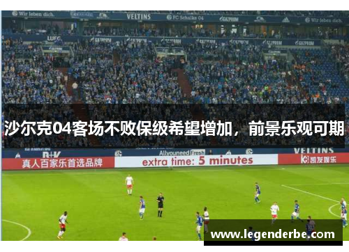 沙尔克04客场不败保级希望增加，前景乐观可期